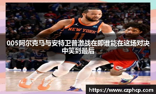 005阿尔克马与安特卫普激战在即谁能在这场对决中笑到最后